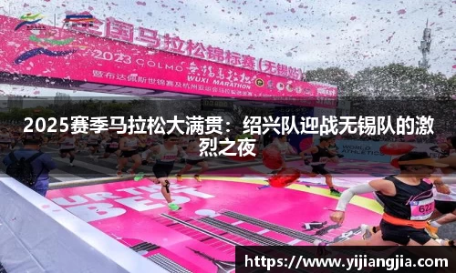 2025赛季马拉松大满贯：绍兴队迎战无锡队的激烈之夜